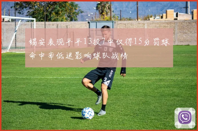 锡安表现平平13投7中仅得15分罚球命中率低迷影响球队战绩