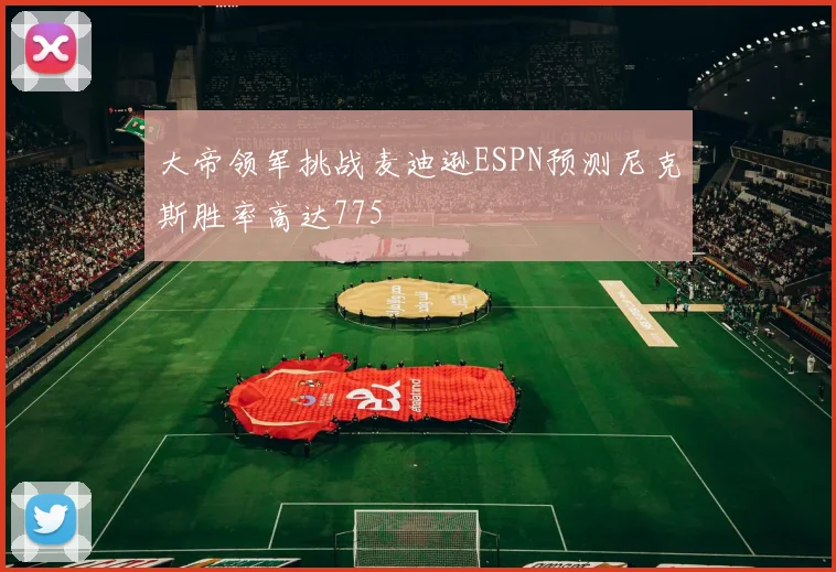 大帝领军挑战麦迪逊ESPN预测尼克斯胜率高达775